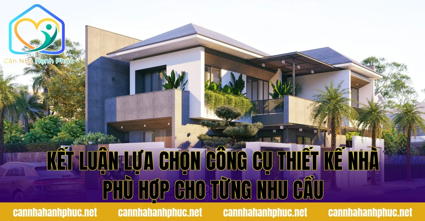 Kết luận lựa chọn công cụ thiết kế nhà phù hợp cho từng nhu cầu