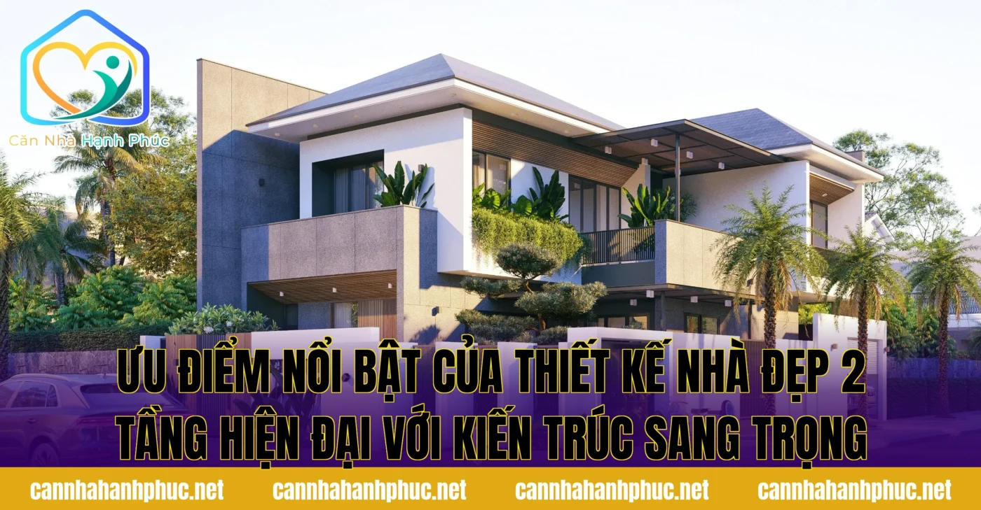 ưu điểm nổi bật của thiết kế nhà đẹp 2 tầng hiện đại với kiến trúc sang trọng