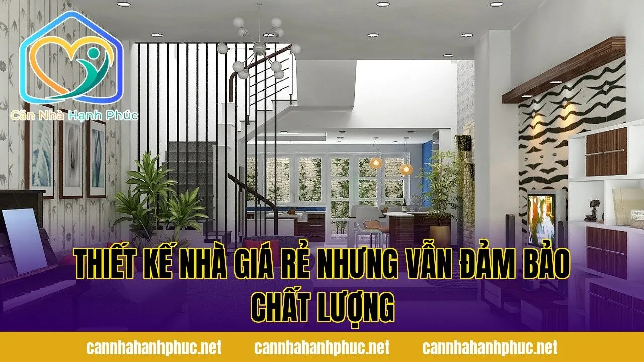 Thiết Kế Nhà Giá Rẻ Nhưng Vẫn Đảm Bảo Chất Lượng