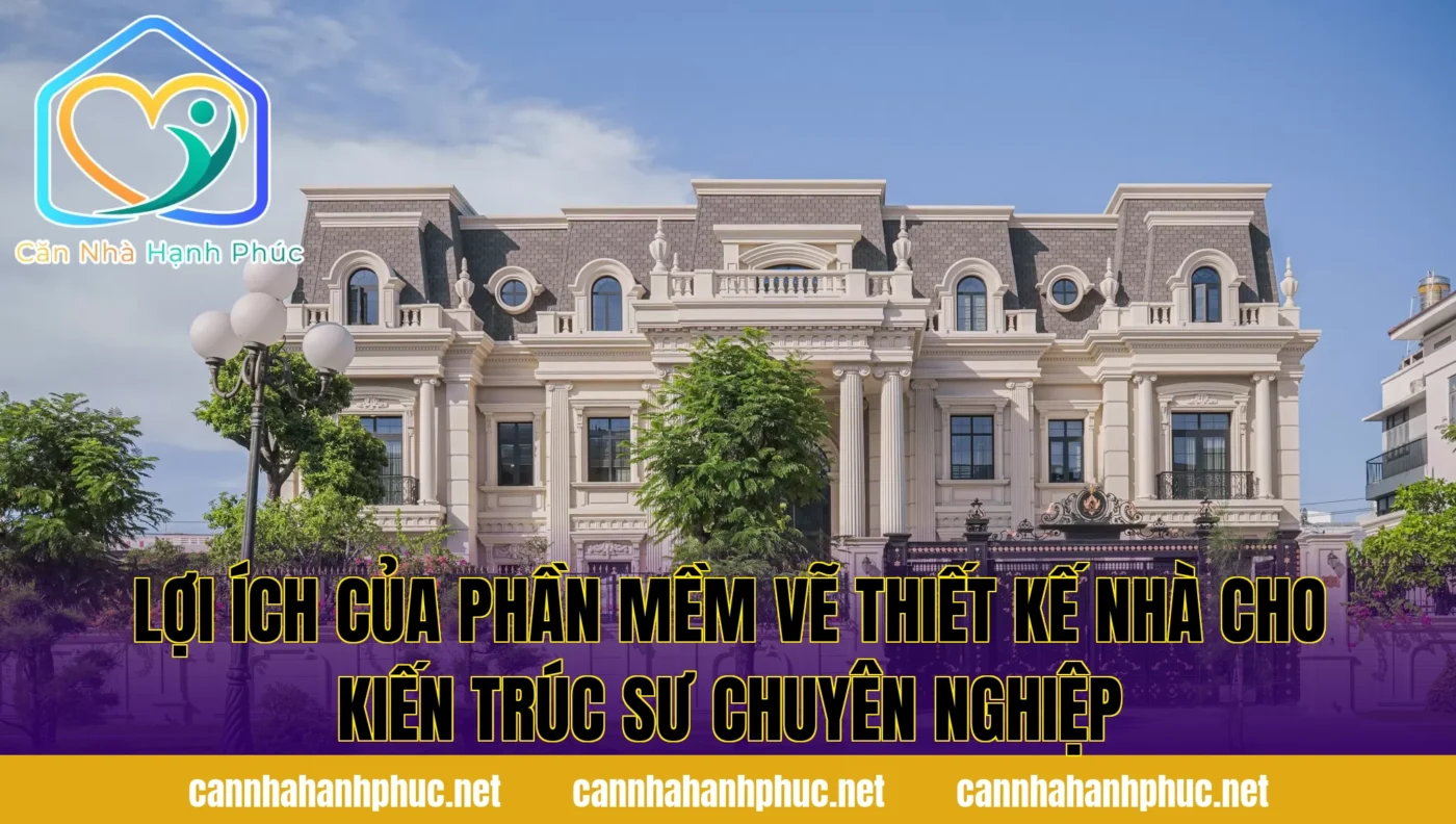 Lợi ích của phần mềm vẽ thiết kế nhà cho kiến trúc sư chuyên nghiệp