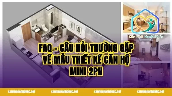 FAQ – Câu Hỏi Thường Gặp Về Mẫu Thiết Kế Căn Hộ Mini 2PN