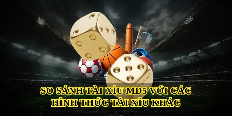 So sánh Tài xỉu md5 với các hình thức tài xỉu khác