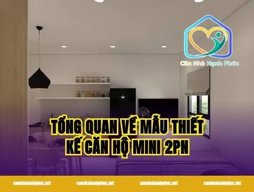 Tổng Quan Về Mẫu Thiết Kế Căn Hộ Mini 2PN